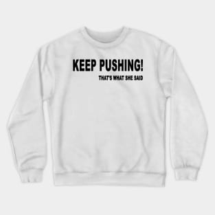 keep pushing! that's what she said Crewneck Sweatshirt